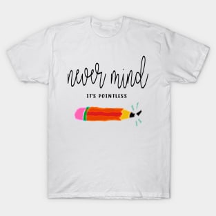 Never Mind It's Pointless T-Shirt